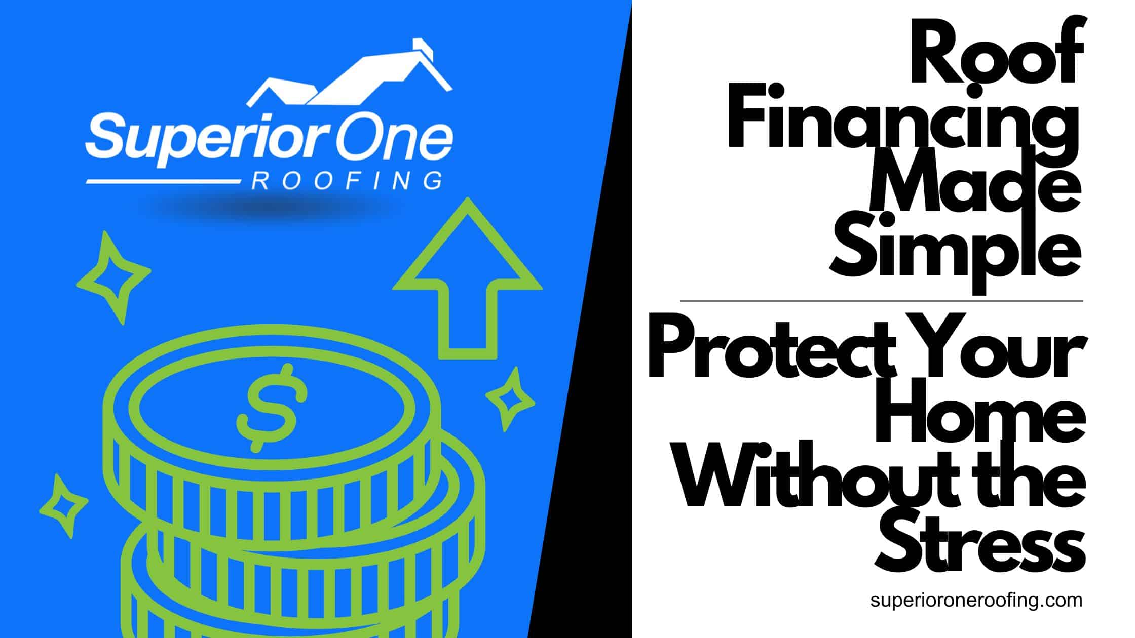 “Superior One Roofing graphic promoting roof financing options with the text ‘Roof Financing Made Simple – Protect Your Home Without the Stress’ and green dollar coin icons on a blue background.”